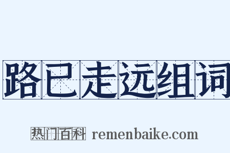 路已走远组词是什么意思的图片